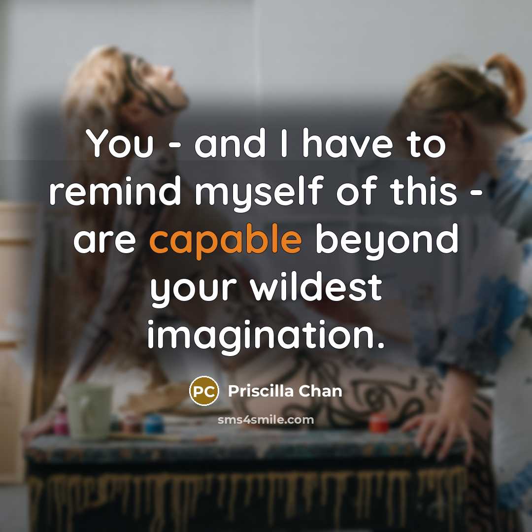 “You - and I have to remind myself of this…” quote by Priscilla Chan