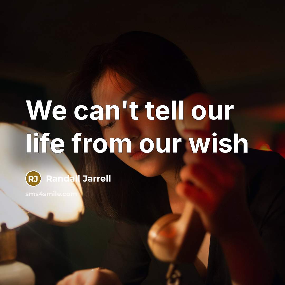 “We can't tell our life from our wish…” quote by Randall Jarrell
