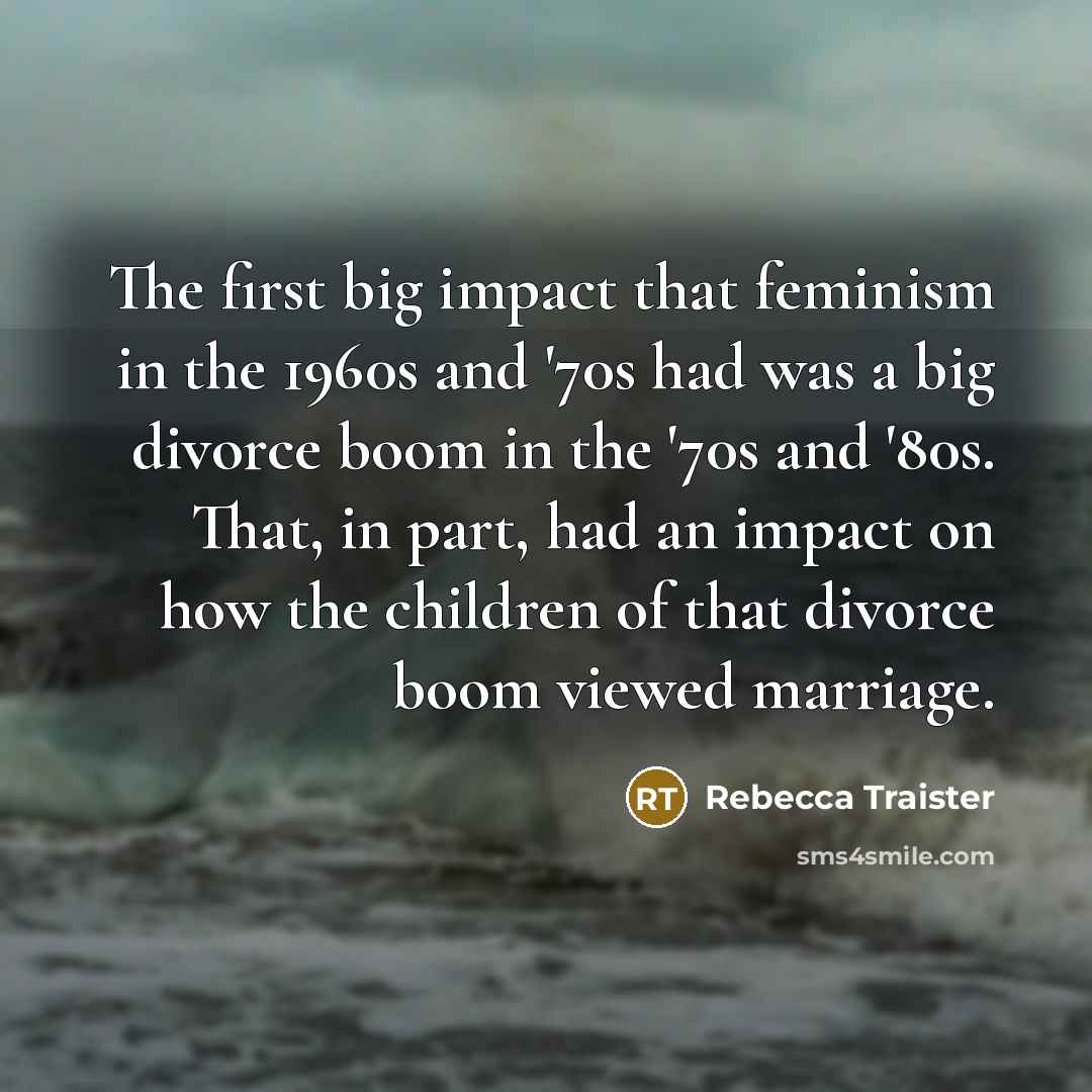 “The first big impact that feminism in the 1960s and…” quote by Rebecca Traister