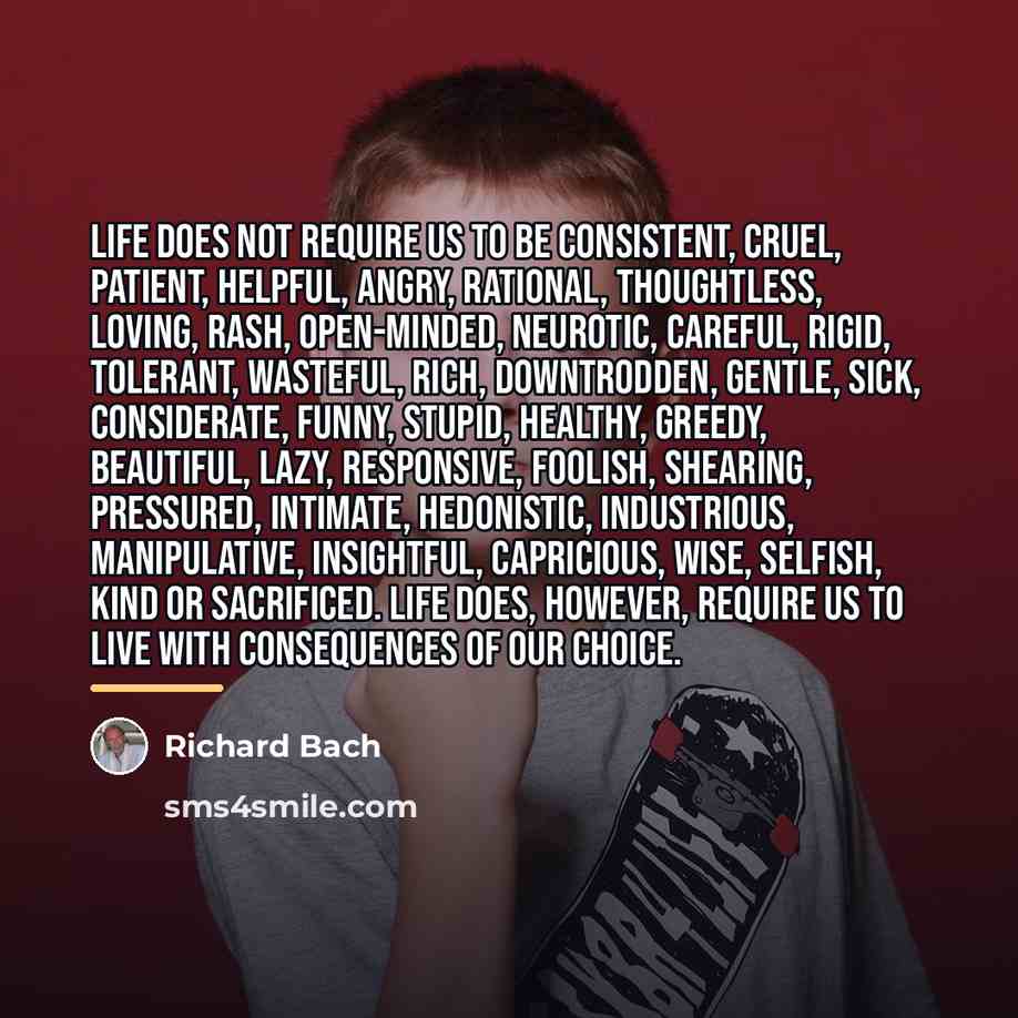 “Life does not require us to be consistent, cruel, patient,…” quote by Richard Bach