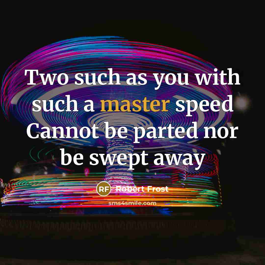 “Two such as you with such a master speed Cannot…” quote by Robert Frost
