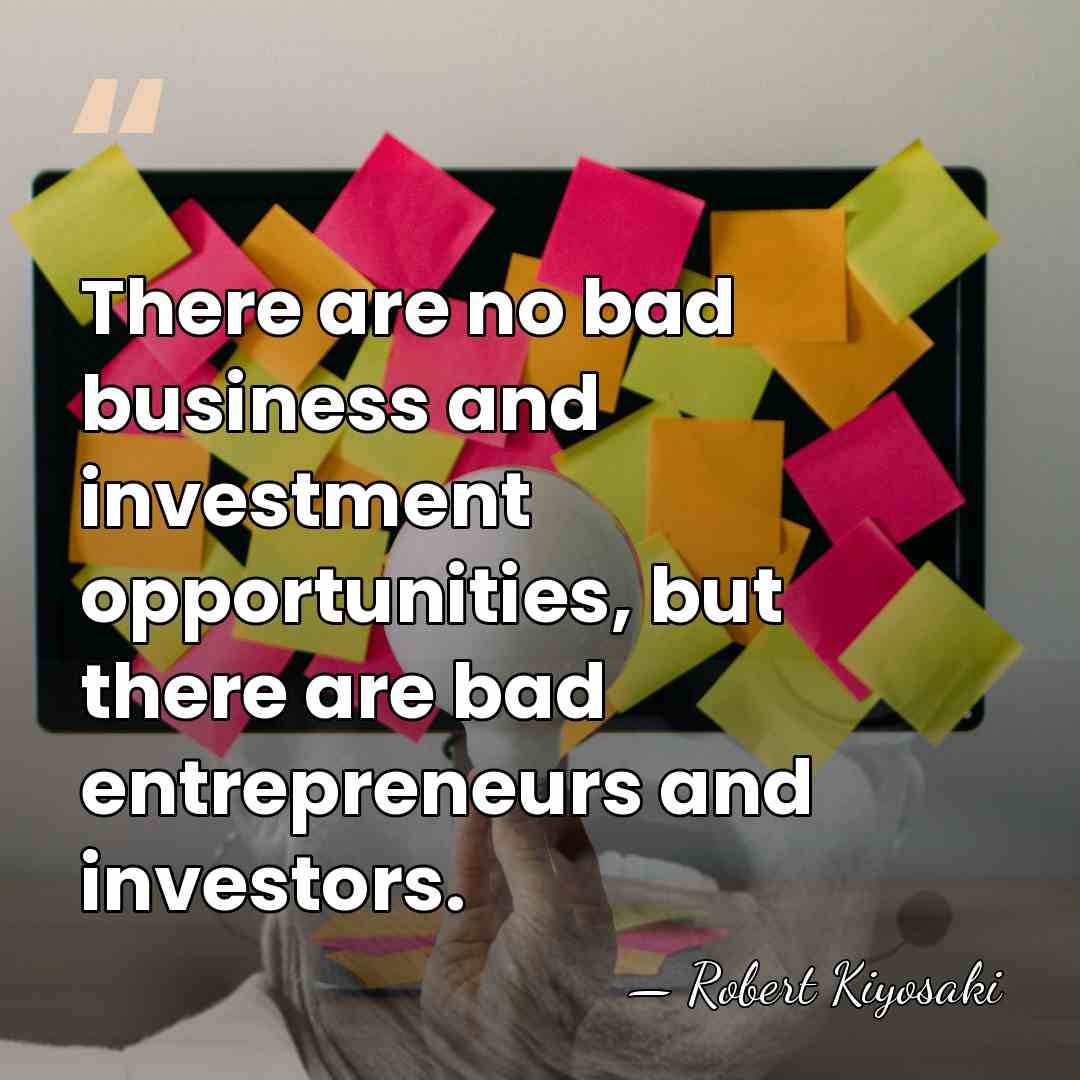 There are no bad business and investment opportunities, but there are bad&hellip; - Robert Kiyosaki