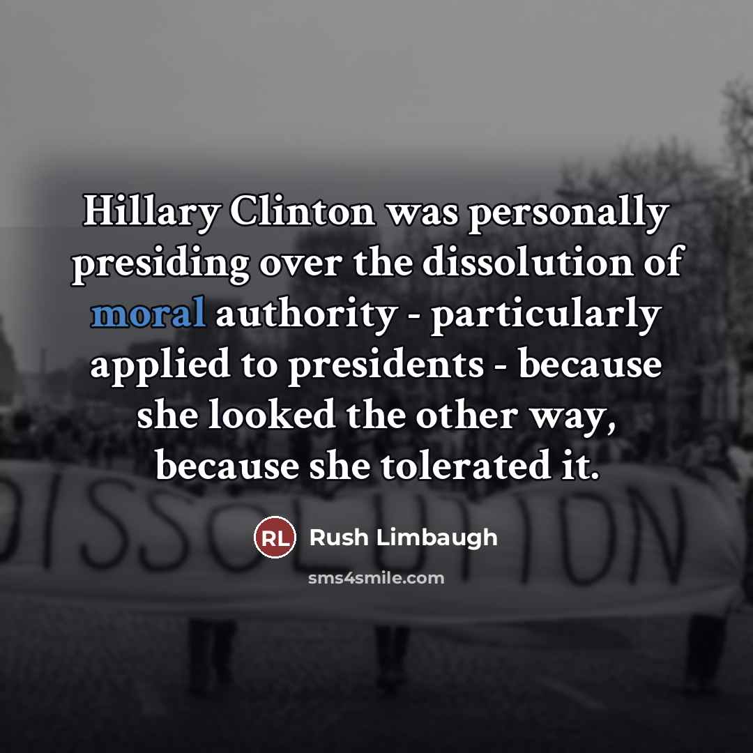 “Hillary Clinton was personally presiding over the dissolution of moral…” quote by Rush Limbaugh