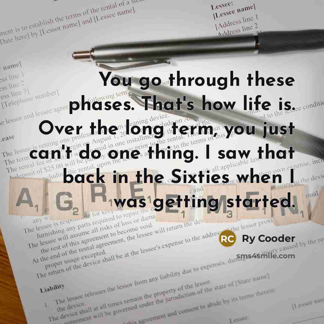 “You go through these phases. That's how life is. Over…” quote by Ry Cooder