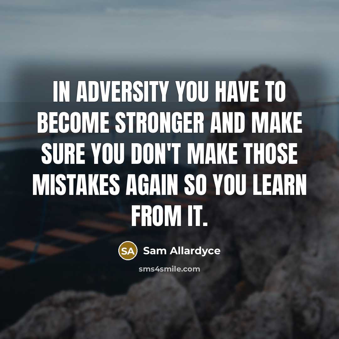 “In adversity you have to become stronger and make sure…” quote by Sam Allardyce