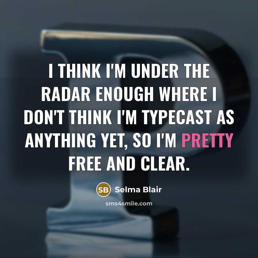 “I think I'm under the radar enough where I don't…” quote by Selma Blair
