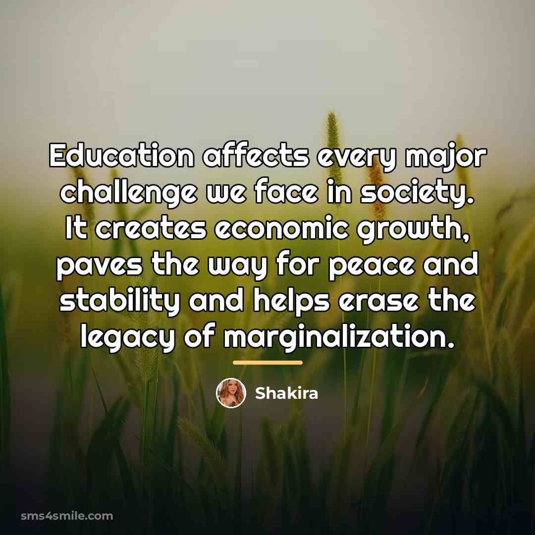 “Education affects every major challenge we face in society. It…” quote by Shakira