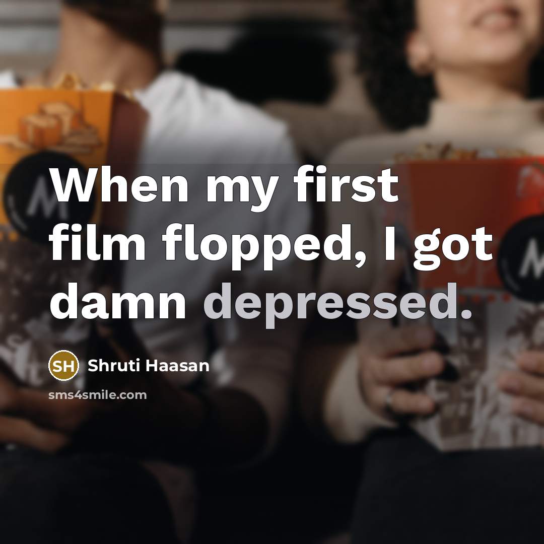“When my first film flopped, I got damn depressed.…” quote by Shruti Haasan
