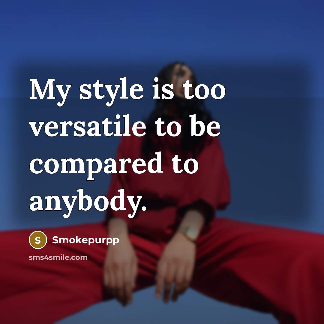 “My style is too versatile to be compared to anybody.…” quote by Smokepurpp