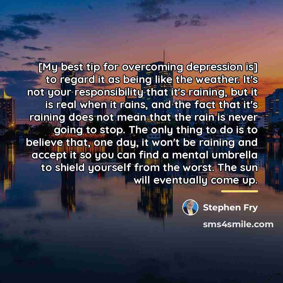 “[My best tip for overcoming depression is] to regard it…” quote by Stephen Fry