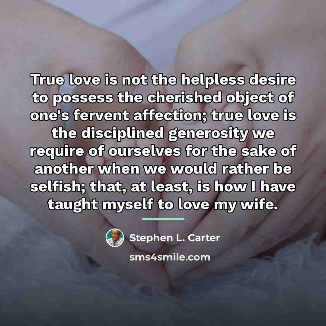 “True love is not the helpless desire to possess the…” quote by Stephen L. Carter