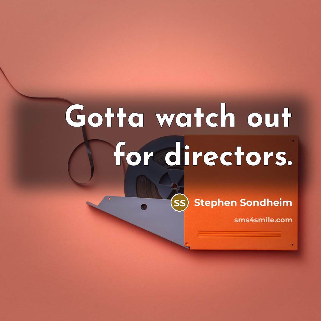 “Gotta watch out for directors.…” quote by Stephen Sondheim