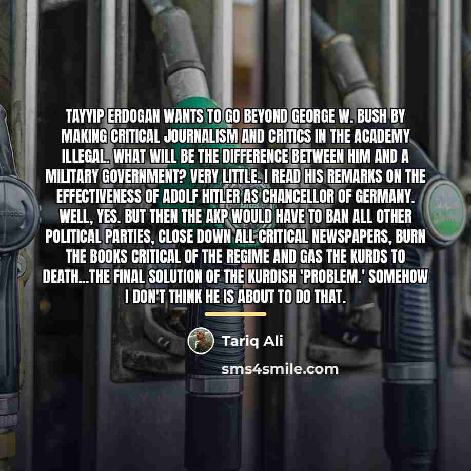 “Tayyip Erdogan wants to go beyond George W. Bush by…” quote by Tariq Ali