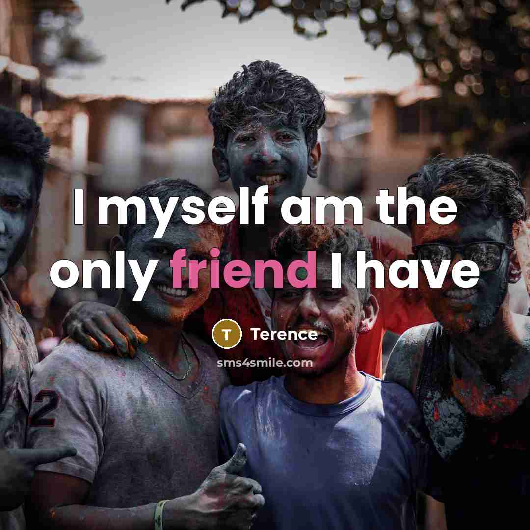 “I myself am the only friend I have” quote by Terence