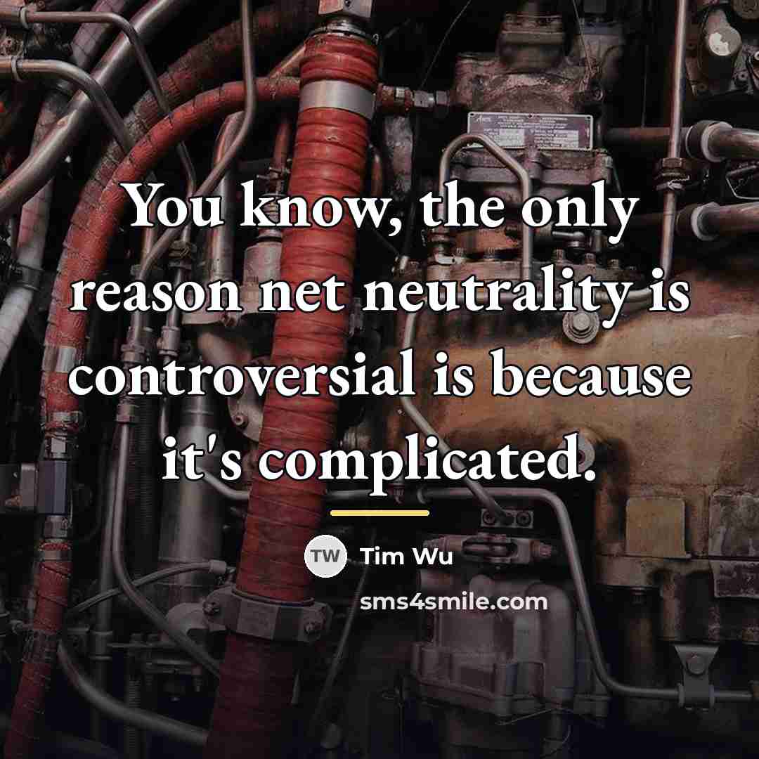 “You know, the only reason net neutrality is controversial is…” quote by Tim Wu