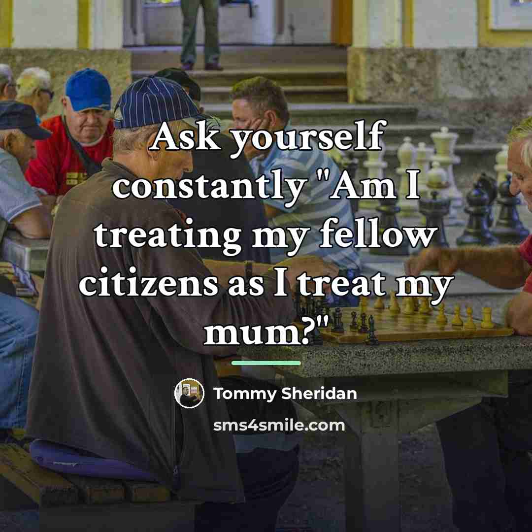 “Ask yourself constantly "Am I treating my fellow citizens as…” quote by Tommy Sheridan