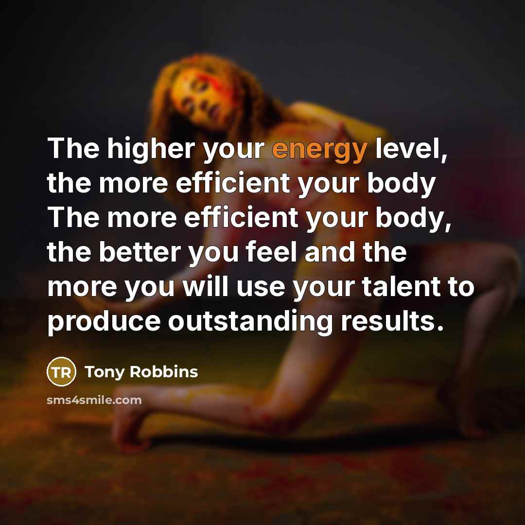 “The higher your energy level, the more efficient your body…” quote by Tony Robbins