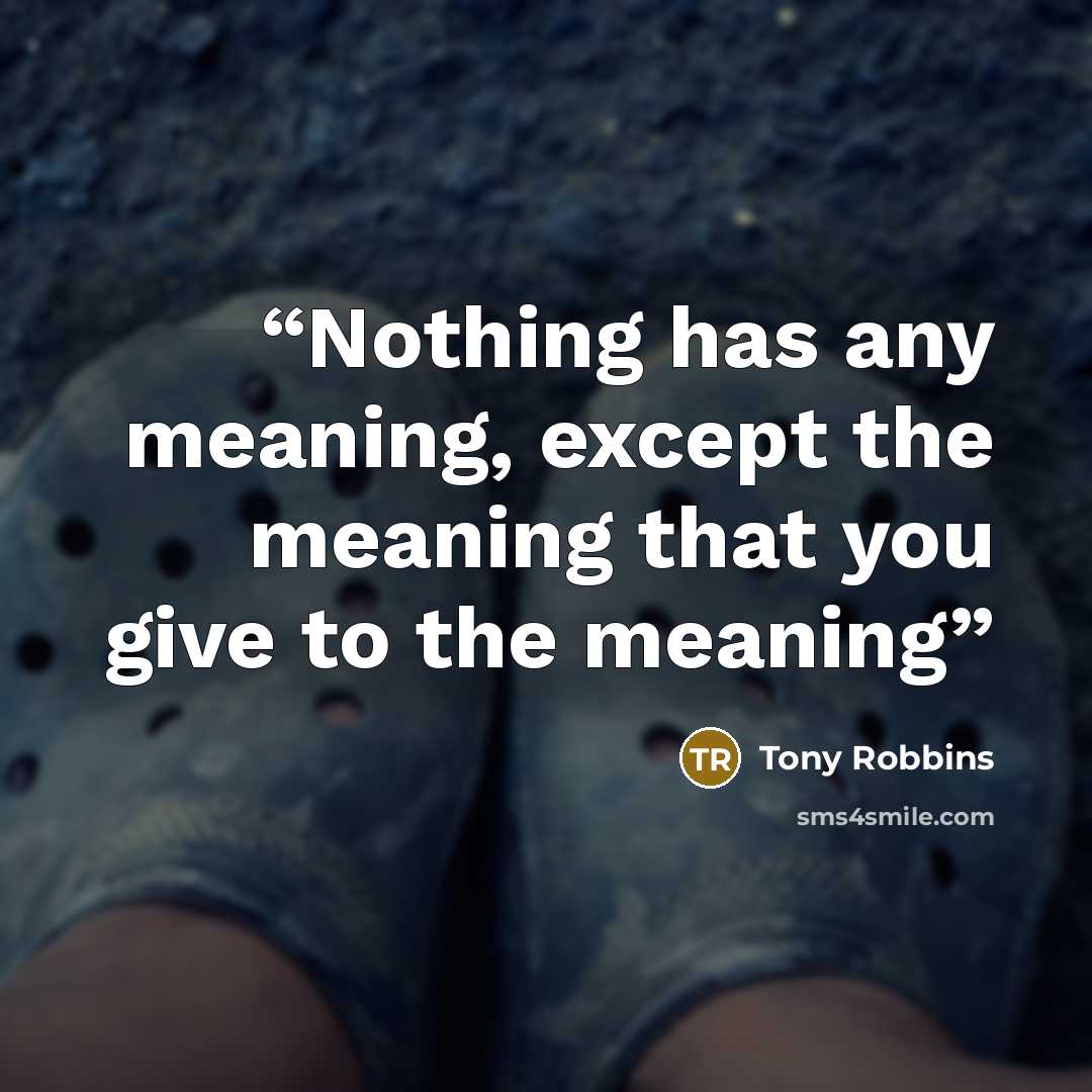 “Nothing has any meaning, except the meaning that you give to the meaning” quote by Tony Robbins