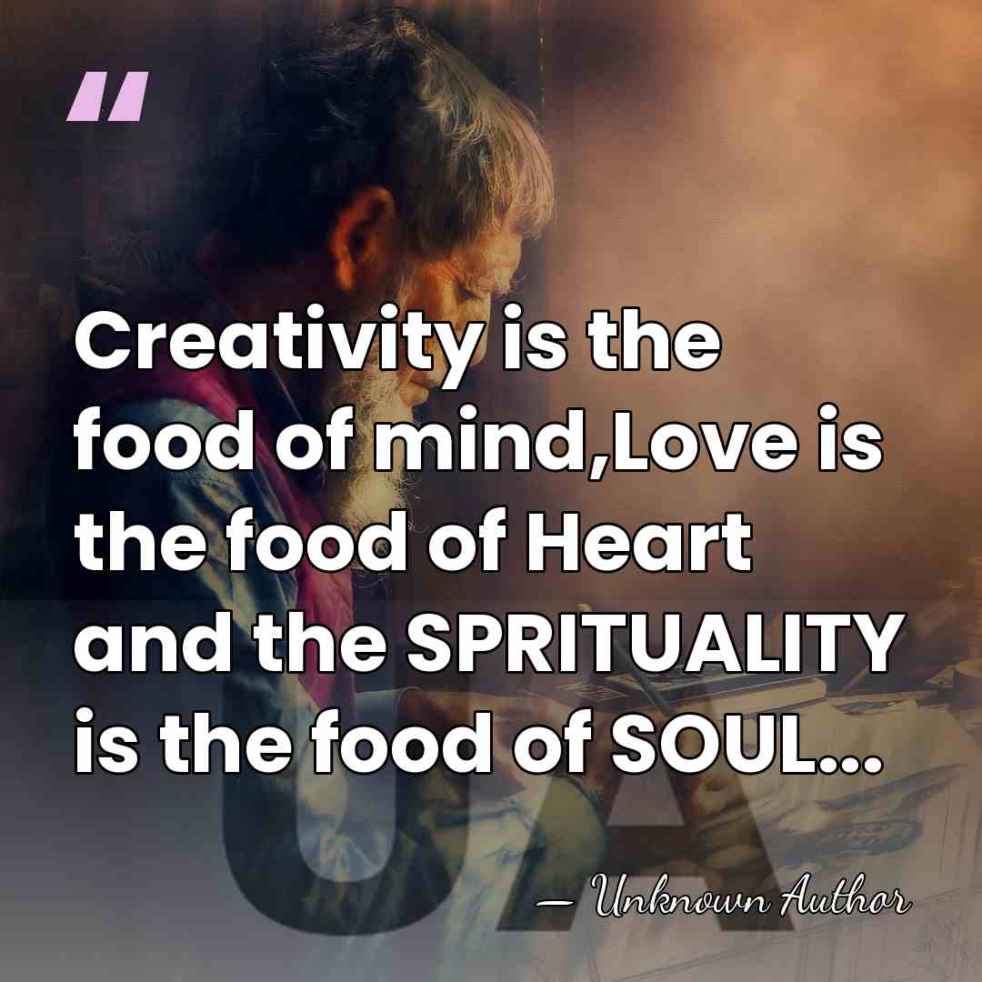 Creativity is the food of mind,Love is the food of Heart and&hellip; - Unknown Author