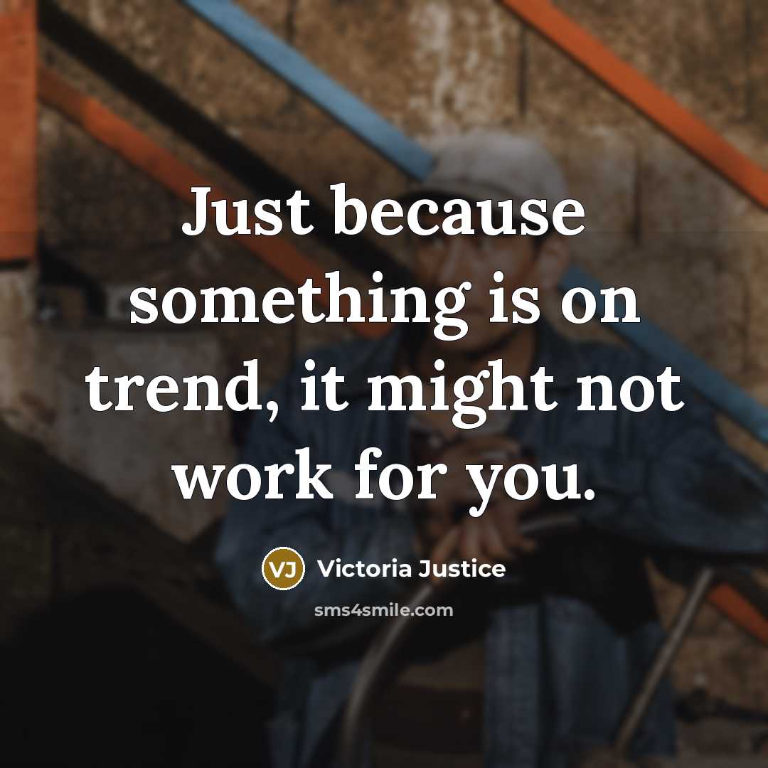 “Just because something is on trend, it might not work…” quote by Victoria Justice