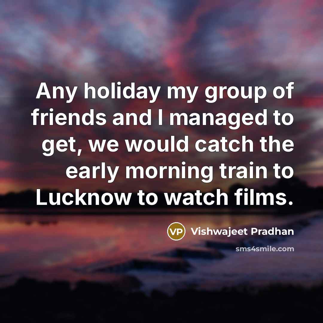 “Any holiday my group of friends and I managed to…” quote by Vishwajeet Pradhan