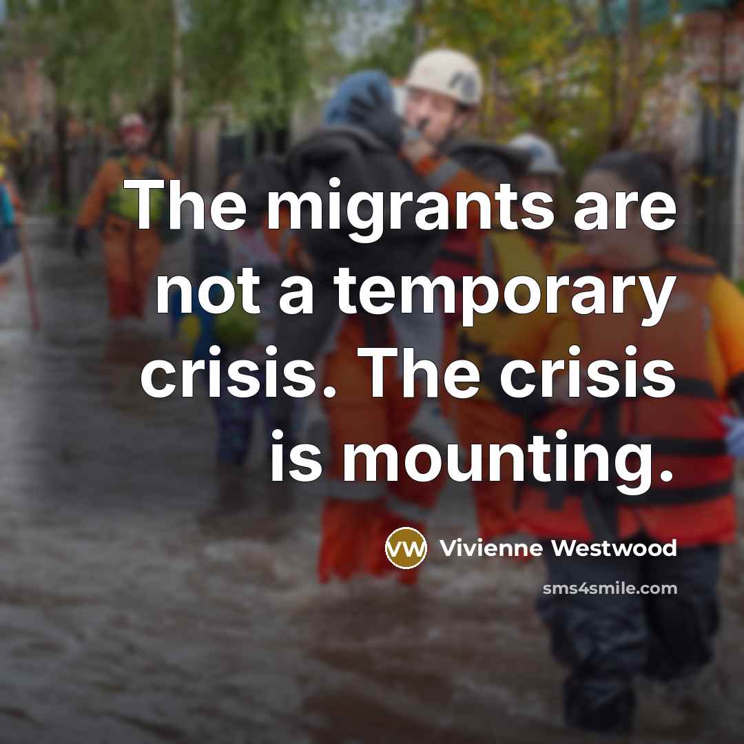 “The migrants are not a temporary crisis. The crisis is…” quote by Vivienne Westwood