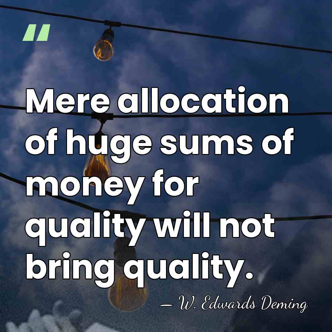 Mere allocation of huge sums of money for quality will not bring&hellip; - W. Edwards Deming