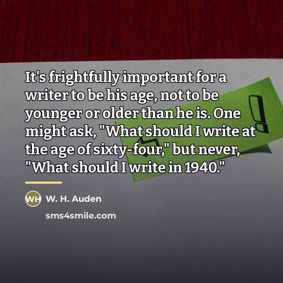 “It's frightfully important for a writer to be his age,…” quote by W. H. Auden