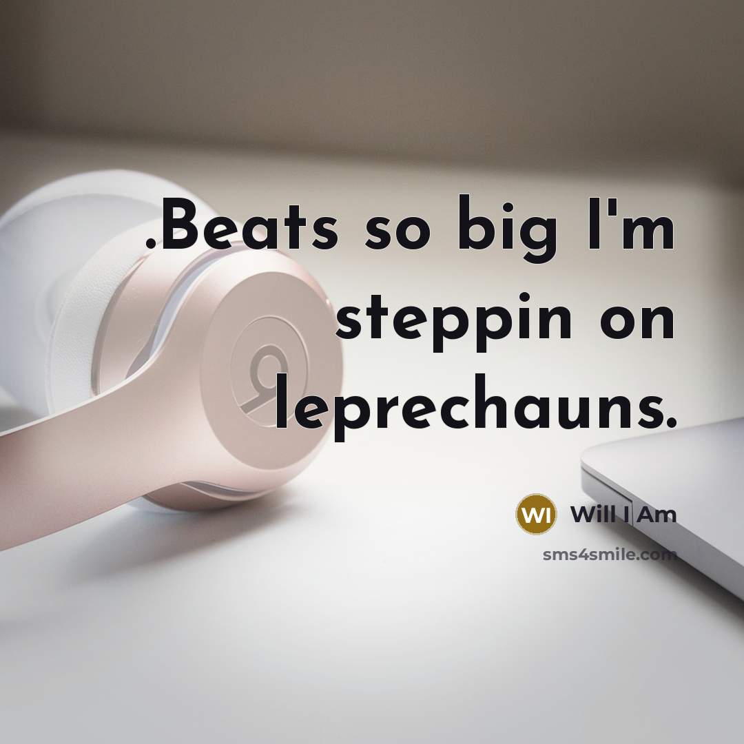 “.Beats so big I'm steppin on leprechauns.” quote by Will I Am