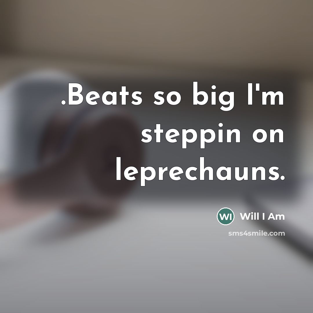 “.Beats so big I'm steppin on leprechauns.…” quote by Will I Am