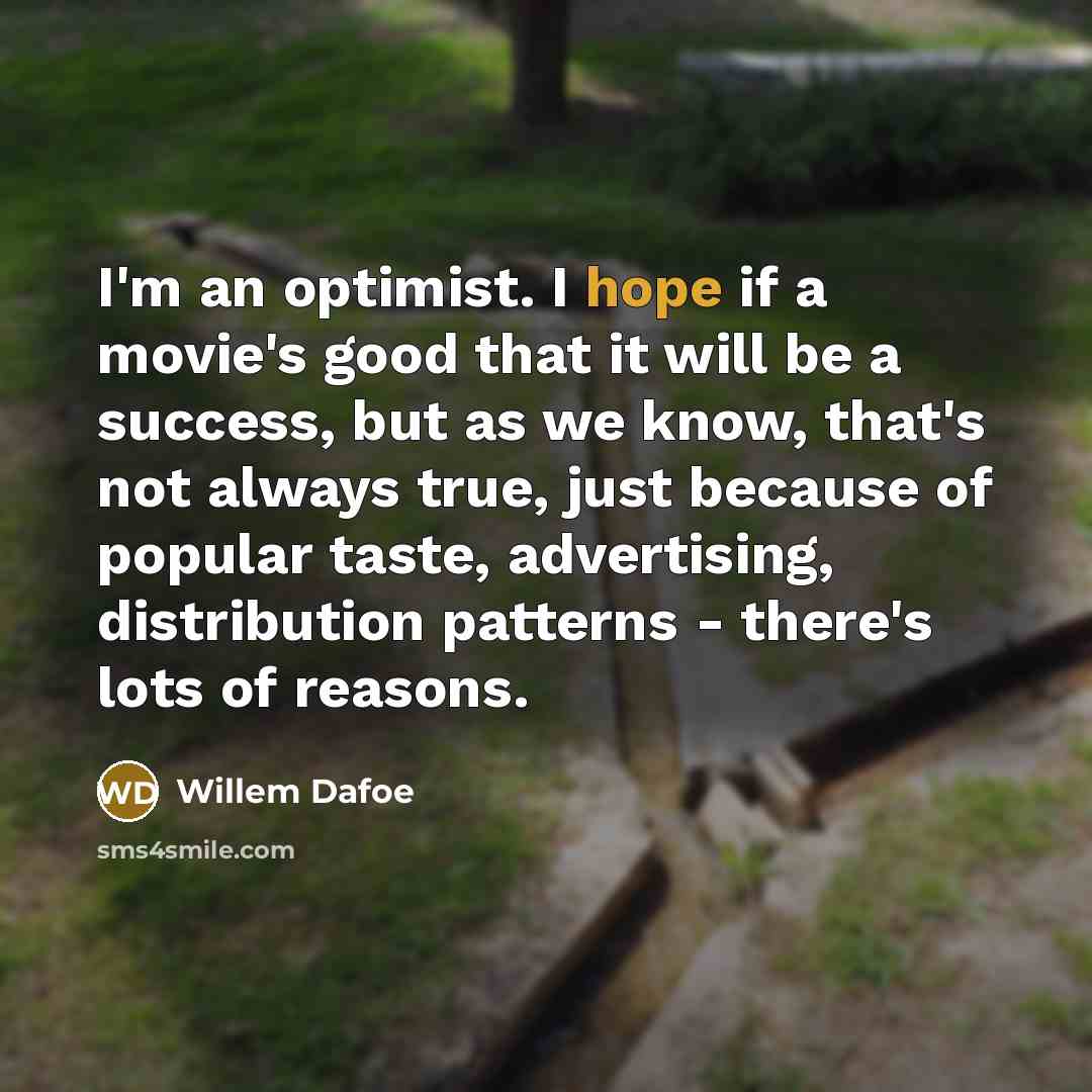 “I'm an optimist. I hope if a movie's good that…” quote by Willem Dafoe