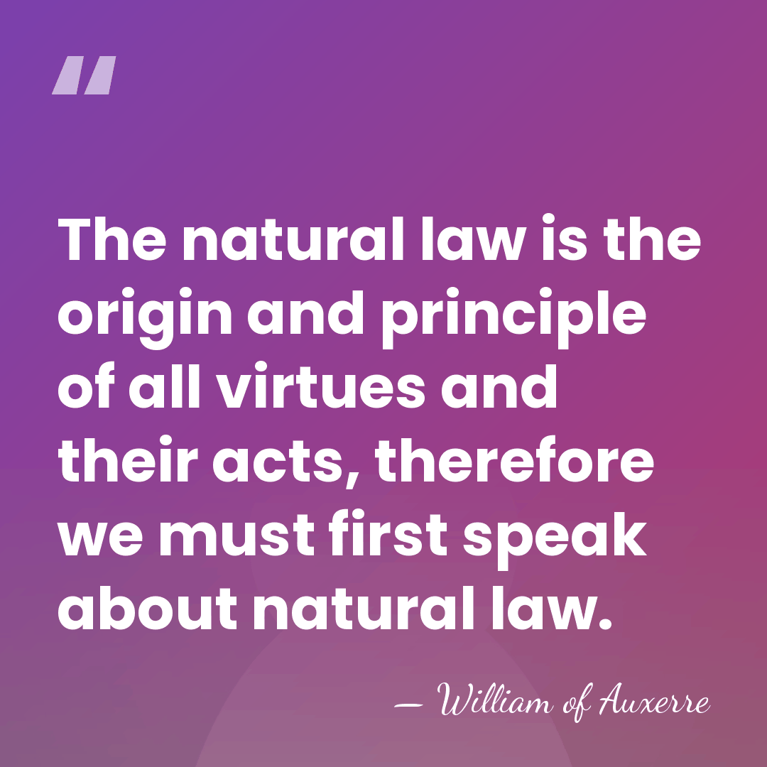 The natural law is the origin and principle of all virtues and&hellip; - William of Auxerre