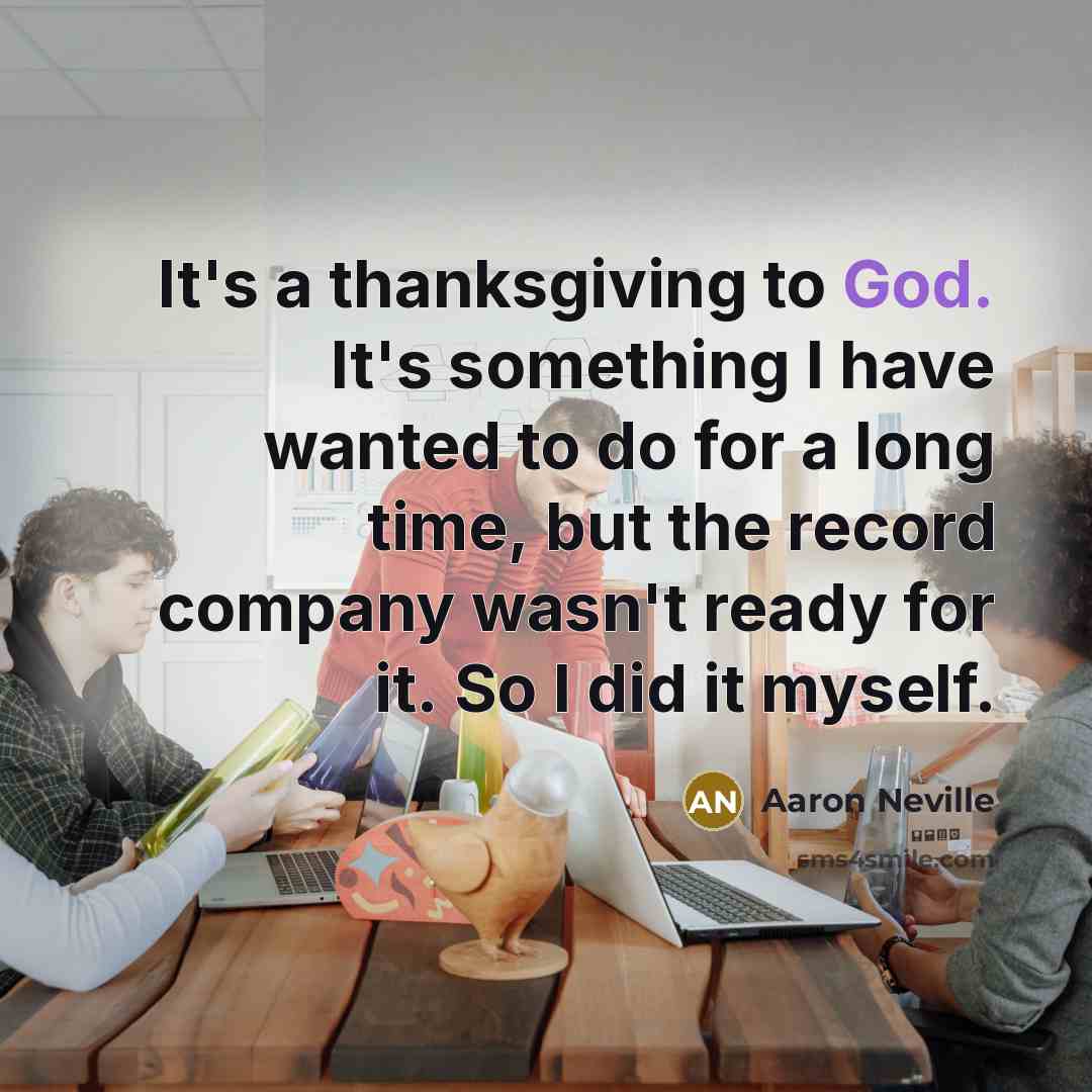 “It's a thanksgiving to God. It's something I have wanted…” quote by Aaron Neville