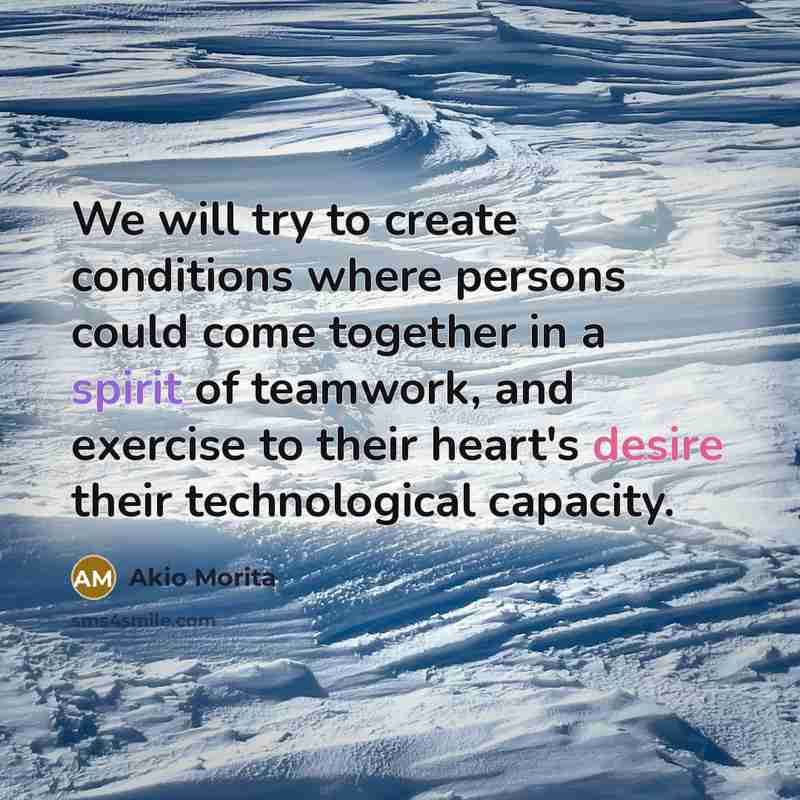 “We will try to create conditions where persons could come…” quote by Akio Morita