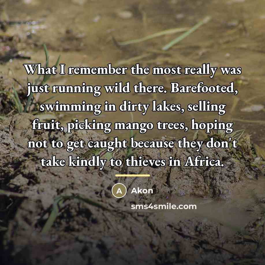 “What I remember the most really was just running wild…” quote by Akon