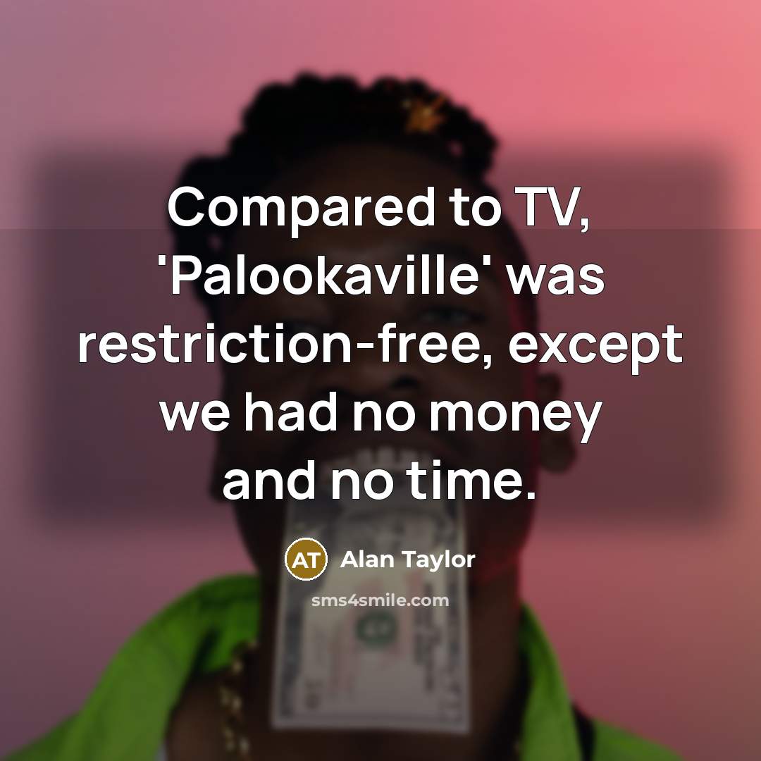 “Compared to TV, 'Palookaville' was restriction-free, except we had no…” quote by Alan Taylor