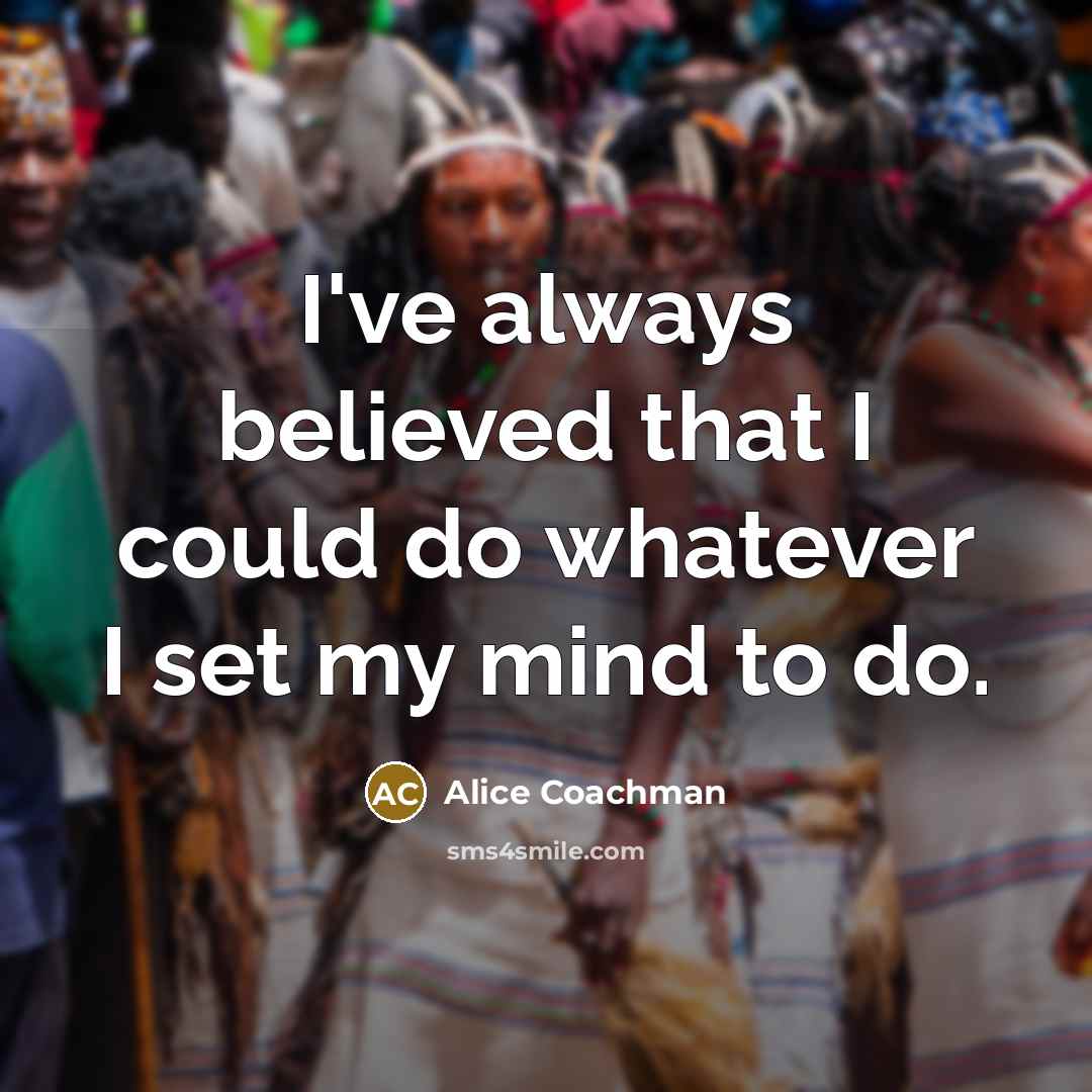 “I've always believed that I could do whatever I set my mind to do.” quote by Alice Coachman