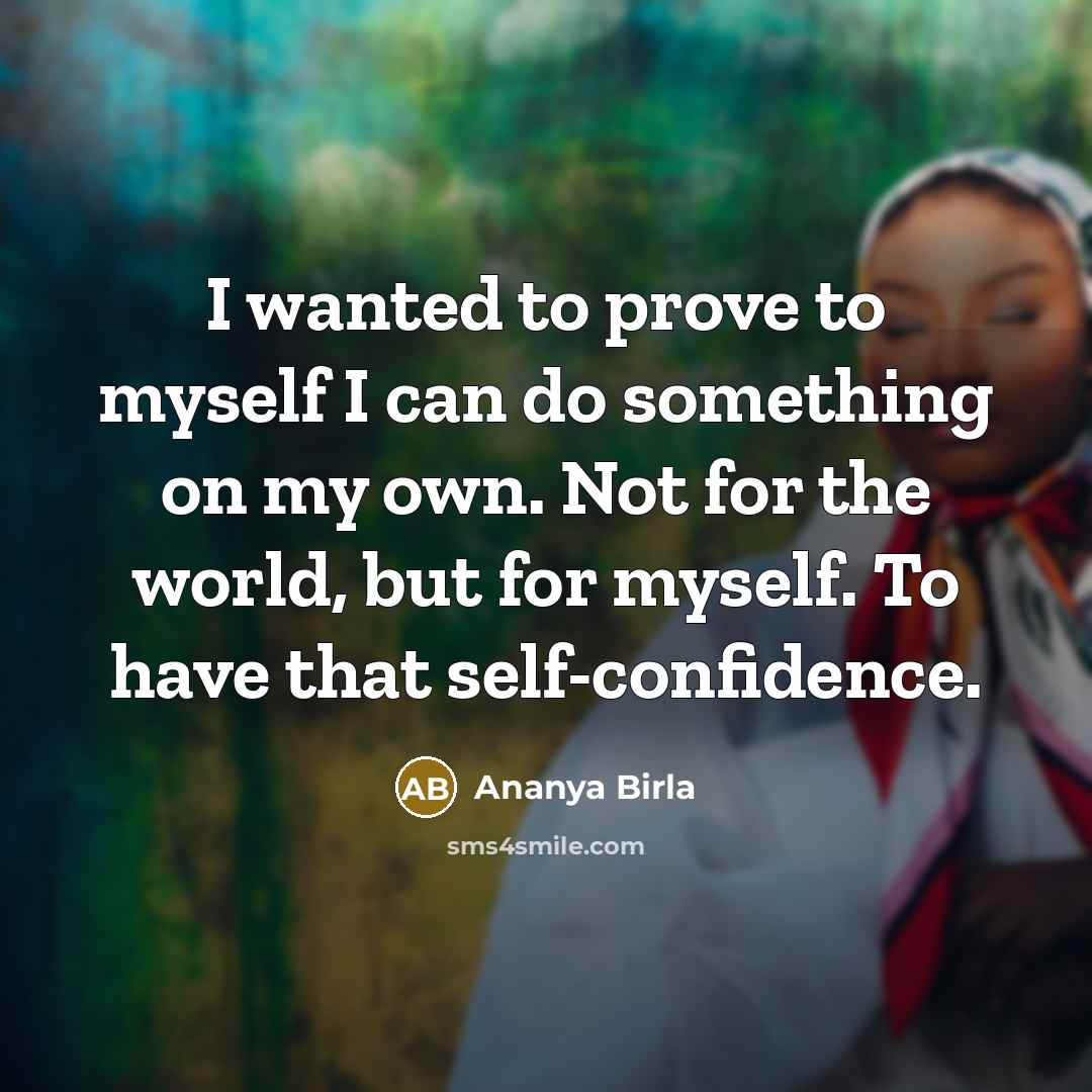 “I wanted to prove to myself I can do something…” quote by Ananya Birla