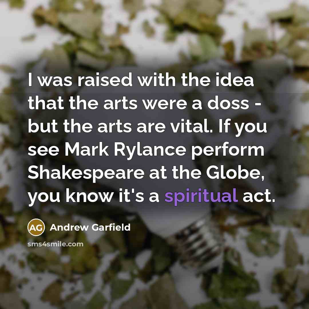 “I was raised with the idea that the arts were…” quote by Andrew Garfield