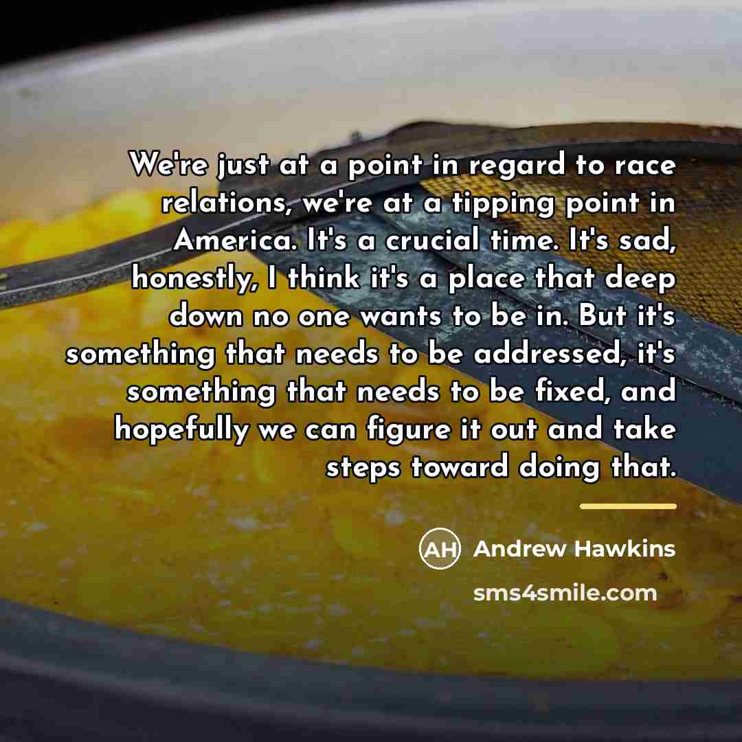 “We're just at a point in regard to race relations,…” quote by Andrew Hawkins