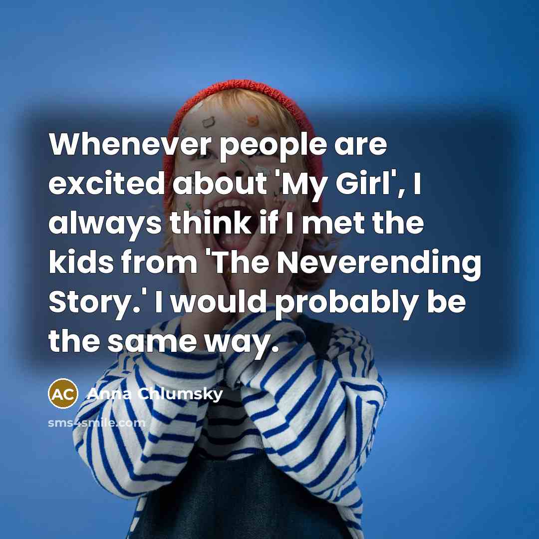 “Whenever people are excited about 'My Girl', I always think…” quote by Anna Chlumsky