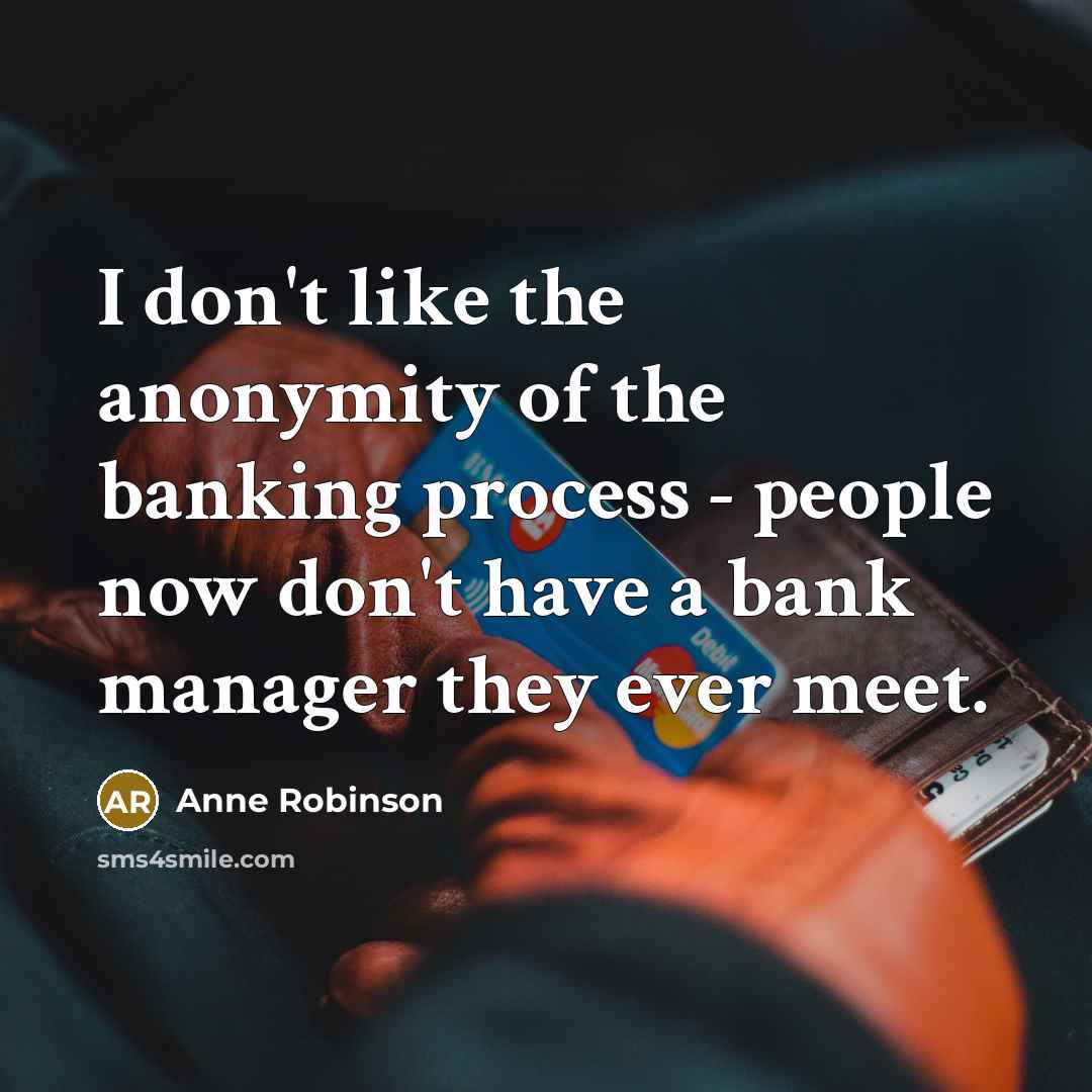 “I don't like the anonymity of the banking process -…” quote by Anne Robinson