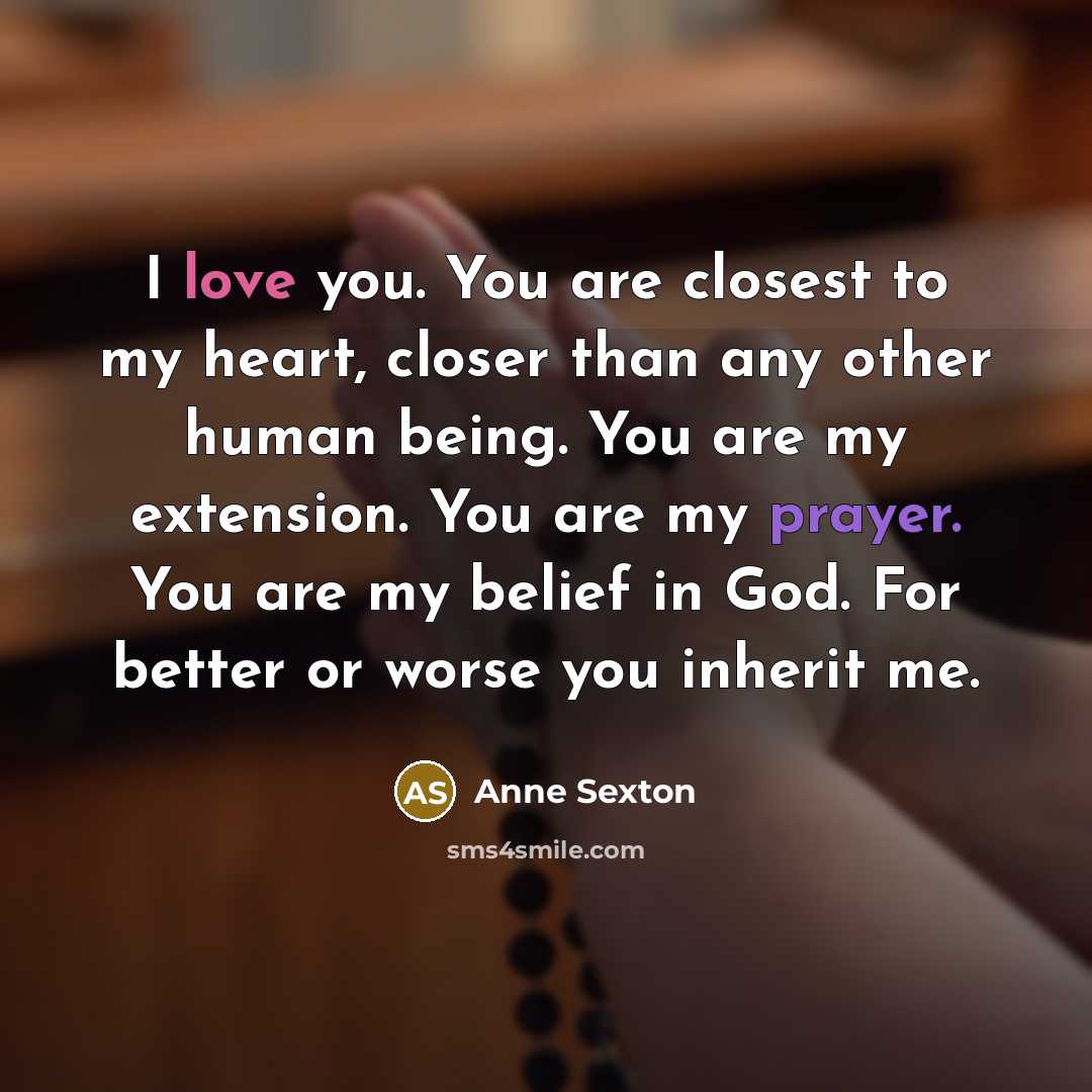 “I love you. You are closest to my heart, closer…” quote by Anne Sexton