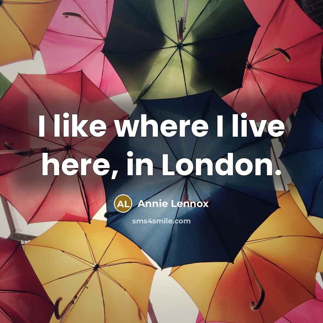 “I like where I live here, in London.…” quote by Annie Lennox