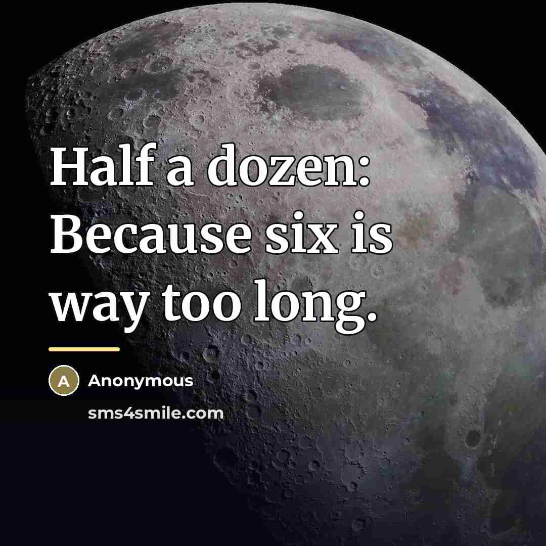 “Half a dozen: Because six is way too long.…” quote by Anonymous