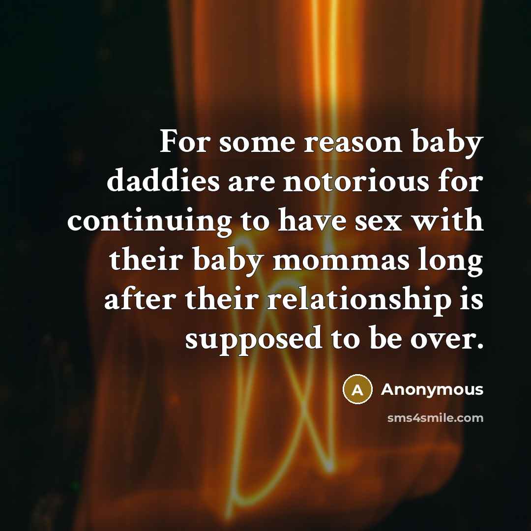 “For some reason baby daddies are notorious for continuing to…” quote by Anonymous
