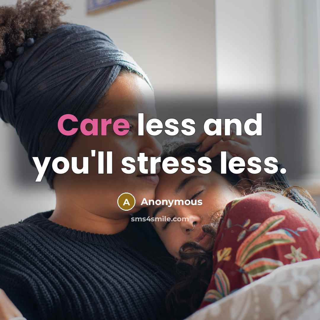 “Care less and you'll stress less.” quote by Anonymous