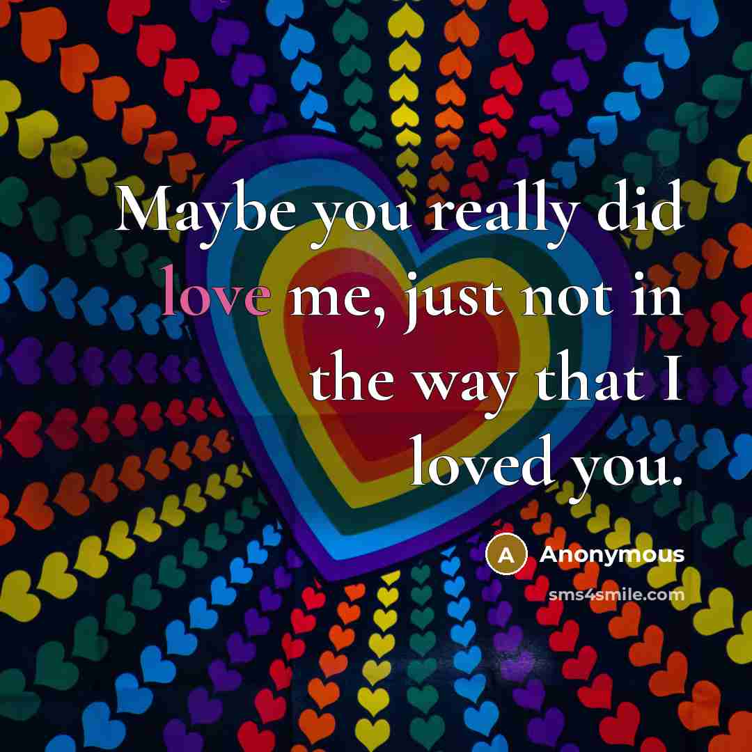 “Maybe you really did love me, just not in the…” quote by Anonymous