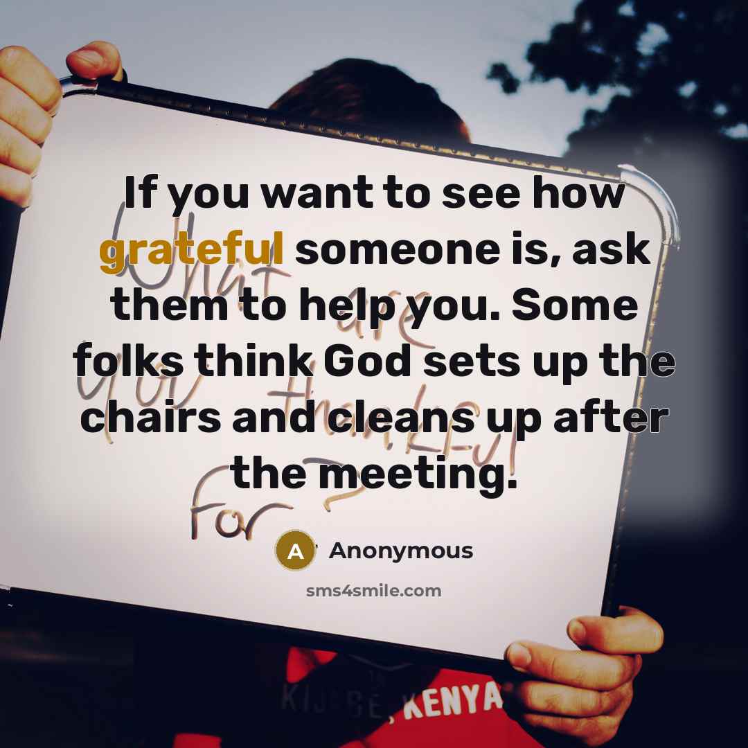 “If you want to see how grateful someone is, ask…” quote by Anonymous