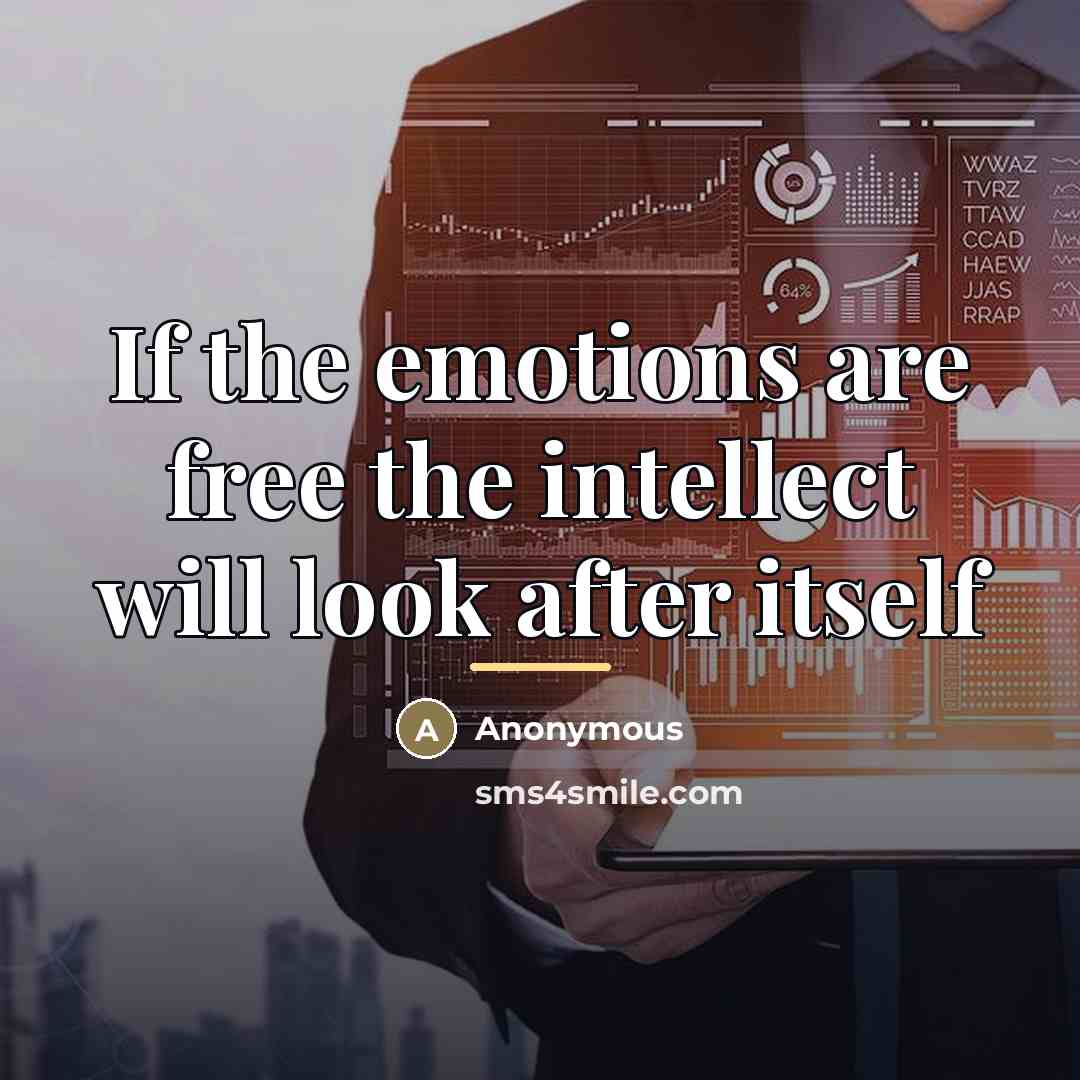 “If the emotions are free the intellect will look after…” quote by Anonymous